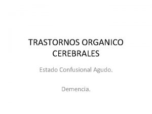 TRASTORNOS ORGANICO CEREBRALES Estado Confusional Agudo Demencia TRASTORNO