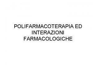 POLIFARMACOTERAPIA ED INTERAZIONI FARMACOLOGICHE Polifarmacia Limpiego di piu