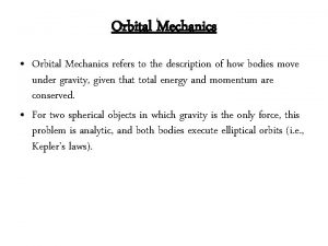 Orbital Mechanics Orbital Mechanics refers to the description