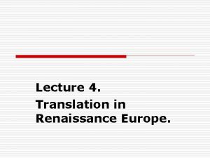 Lecture 4 Translation in Renaissance Europe Translation in