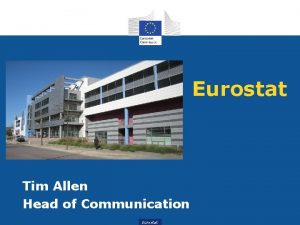 Eurostat Tim Allen Head of Communication Eurostat We