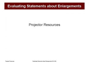 Evaluating Statements about Enlargements Projector Resources Evaluating Statements
