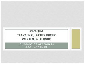 VIVAQUA TRAVAUX QUARTIER BROEK WERKEN BROEKWIJK PHASAGE ET