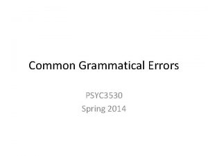 Common Grammatical Errors PSYC 3530 Spring 2014 Using