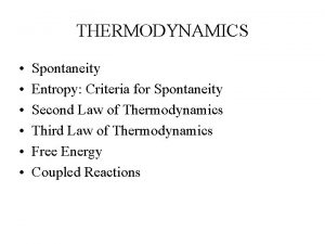 THERMODYNAMICS Spontaneity Entropy Criteria for Spontaneity Second Law