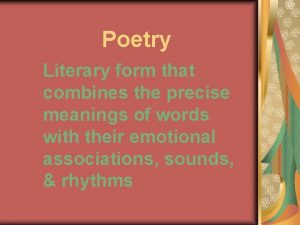 Poetry Literary form that combines the precise meanings