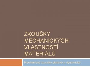 ZKOUKY MECHANICKCH VLASTNOST MATERIL Mechanick zkouky statick a