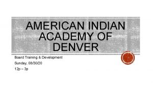 AMERICAN INDIAN ACADEMY OF DENVER Board Training Development