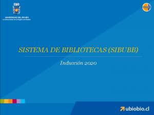 SISTEMA DE BIBLIOTECAS SIBUBB Induccin 2020 SISTEMA DE