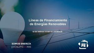 Lneas de Financiamiento de Energas Renovables SECRETARA DE