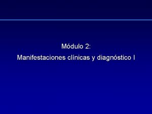 Mdulo 2 Manifestaciones clnicas y diagnstico I Objetivos