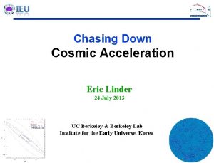 Chasing Down Cosmic Acceleration Eric Linder 24 July