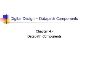 Digital Design Datapath Components Chapter 4 Datapath Components