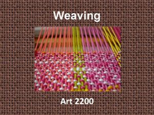 Weaving Art 2200 History of Weaving Weaving is