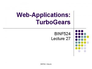 WebApplications Turbo Gears BINF 524 Lecture 27 BINF