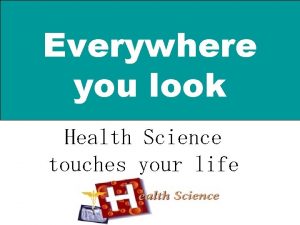 Everywhere you look Health Science touches your life