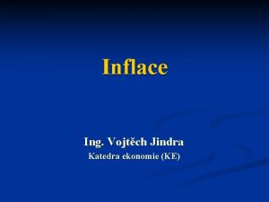 Inflace Ing Vojtch Jindra Katedra ekonomie KE Mra