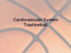 Cardiovascular System Trashketball The Rules You must have