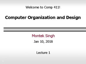 Welcome to Comp 411 Computer Organization and Design