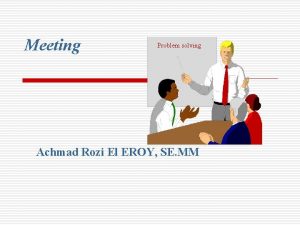 Meeting Problem solving Achmad Rozi El EROY SE
