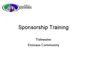 Sponsorship Training Tidewater Emmaus Community Objectives After this