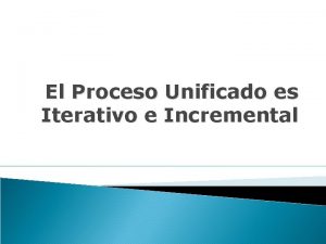 El Proceso Unificado es Iterativo e Incremental ndice