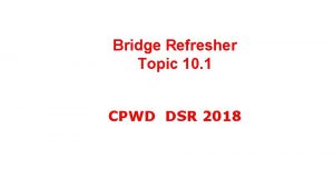 Bridge Refresher Topic 10 1 CPWD DSR 2018