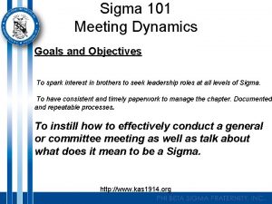 Sigma 101 Meeting Dynamics Goals and Objectives To