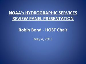 NOAAs HYDROGRAPHIC SERVICES REVIEW PANEL PRESENTATION Robin Bond