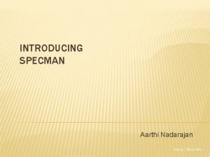 INTRODUCING SPECMAN Aarthi Nadarajan Interns Basic Intro WHAT