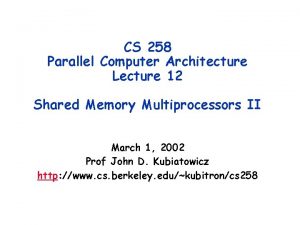 CS 258 Parallel Computer Architecture Lecture 12 Shared