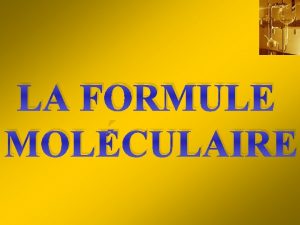 LA FORMULE MOLCULAIRE La formule molculaire La formule