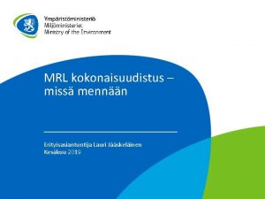 MRL kokonaisuudistus miss mennn Erityisasiantuntija Lauri Jskelinen Keskuu