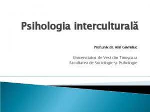 Psihologia intercultural Prof univ dr Alin Gavreliuc Universitatea