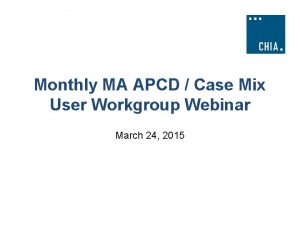Monthly MA APCD Case Mix User Workgroup Webinar