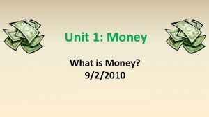 Unit 1 Money What is Money 922010 Why