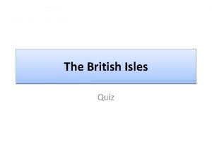 The British Isles Quiz 1 Name the capitals