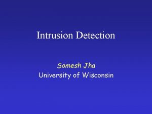 Intrusion Detection Somesh Jha University of Wisconsin Intrusion