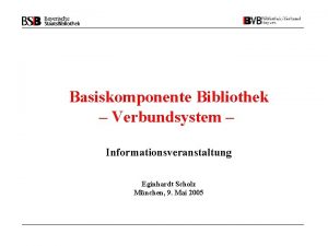 Basiskomponente Bibliothek Verbundsystem Informationsveranstaltung Eginhardt Scholz Mnchen 9