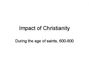 Impact of Christianity During the age of saints