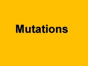 Mutations What is a mutation Mutation A change