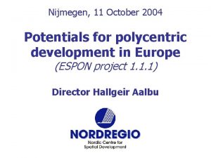 Nijmegen 11 October 2004 Potentials for polycentric development