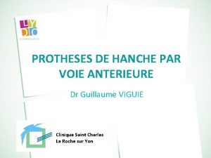 PROTHESES DE HANCHE PAR VOIE ANTERIEURE Dr Guillaume