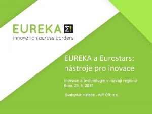 EUREKA a Eurostars nstroje pro inovace Inovace a