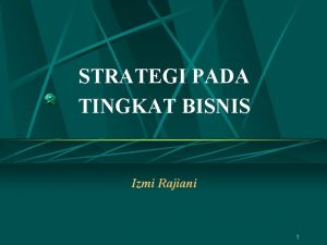 STRATEGI PADA TINGKAT BISNIS Izmi Rajiani 1 Bab