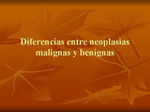 Diferencias entre neoplasias malignas y benignas Comparaciones entre