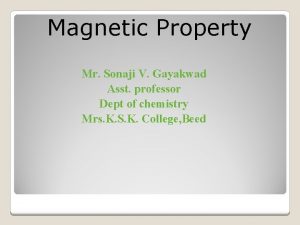 Magnetic Property Mr Sonaji V Gayakwad Asst professor