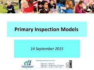 Primary Inspection Models 14 September 2015 Overview of