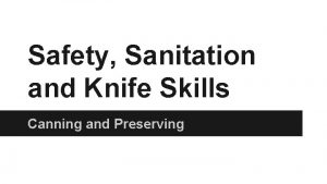 Safety Sanitation and Knife Skills Canning and Preserving