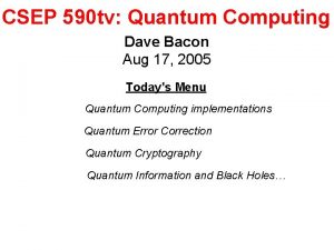 CSEP 590 tv Quantum Computing Dave Bacon Aug